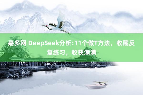 嘉多网 DeepSeek分析:11个做T方法，收藏反复练习，收获满满