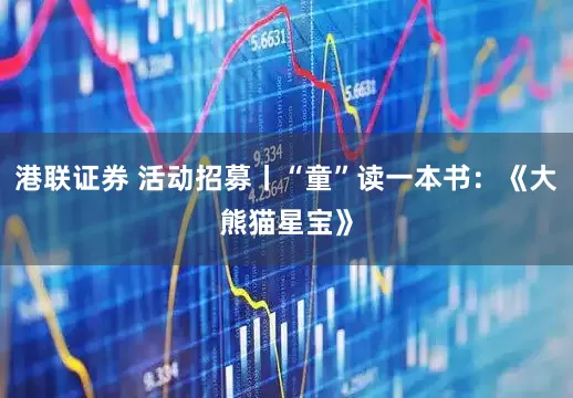 港联证券 活动招募丨“童”读一本书：《大熊猫星宝》